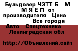 Бульдозер ЧЗТТ-Б10 М.М.Я-Е.П1 от производителя › Цена ­ 5 290 000 - Все города Авто » Спецтехника   . Ленинградская обл.